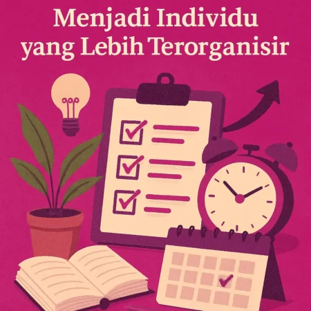Pengembangan Diri untuk Menjadi Individu yang Lebih Terorganisir